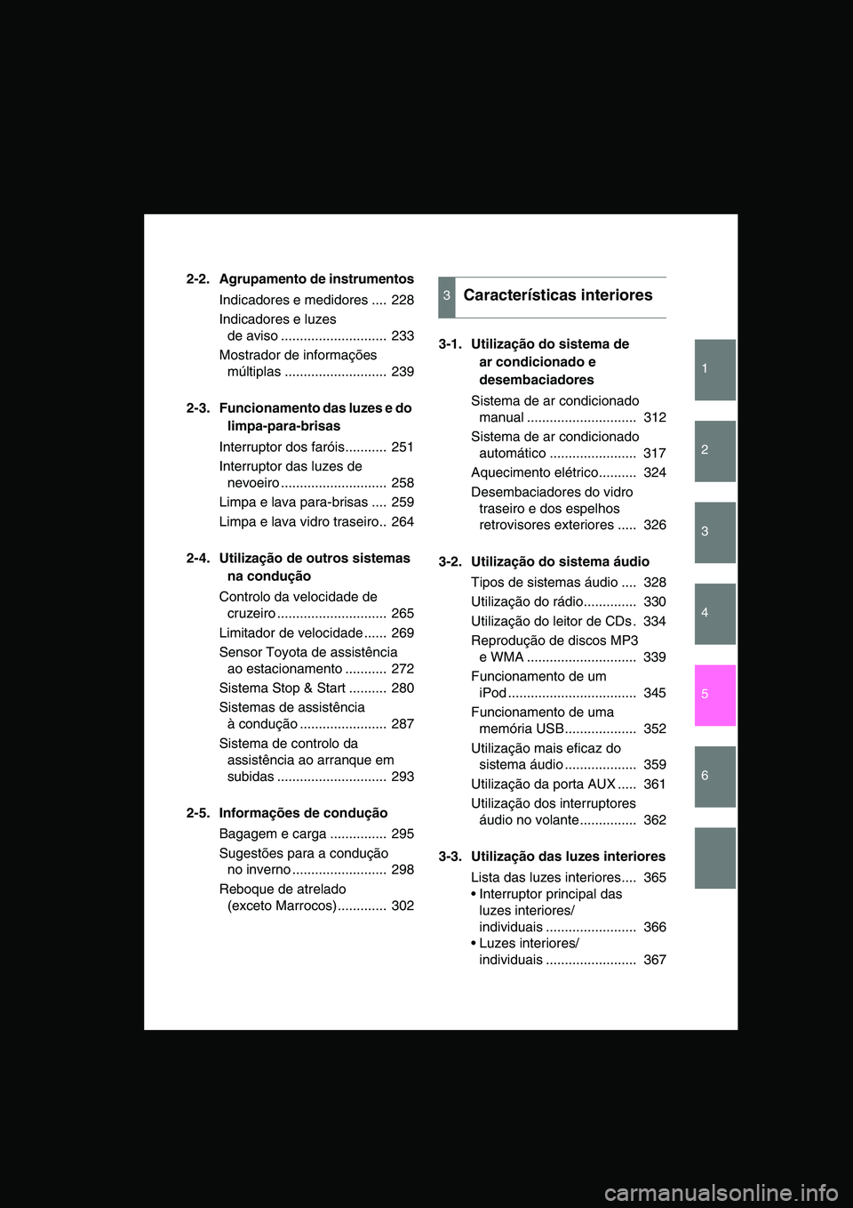 TOYOTA VERSO 2014  Manual de utilização (in Portuguese) 1
2
3
4
5
6
2-2. Agrupamento de instrumentos
Indicadores e medidores ....  228
Indicadores e luzes 
de aviso ............................  233
Mostrador de informações 
múltiplas ..................