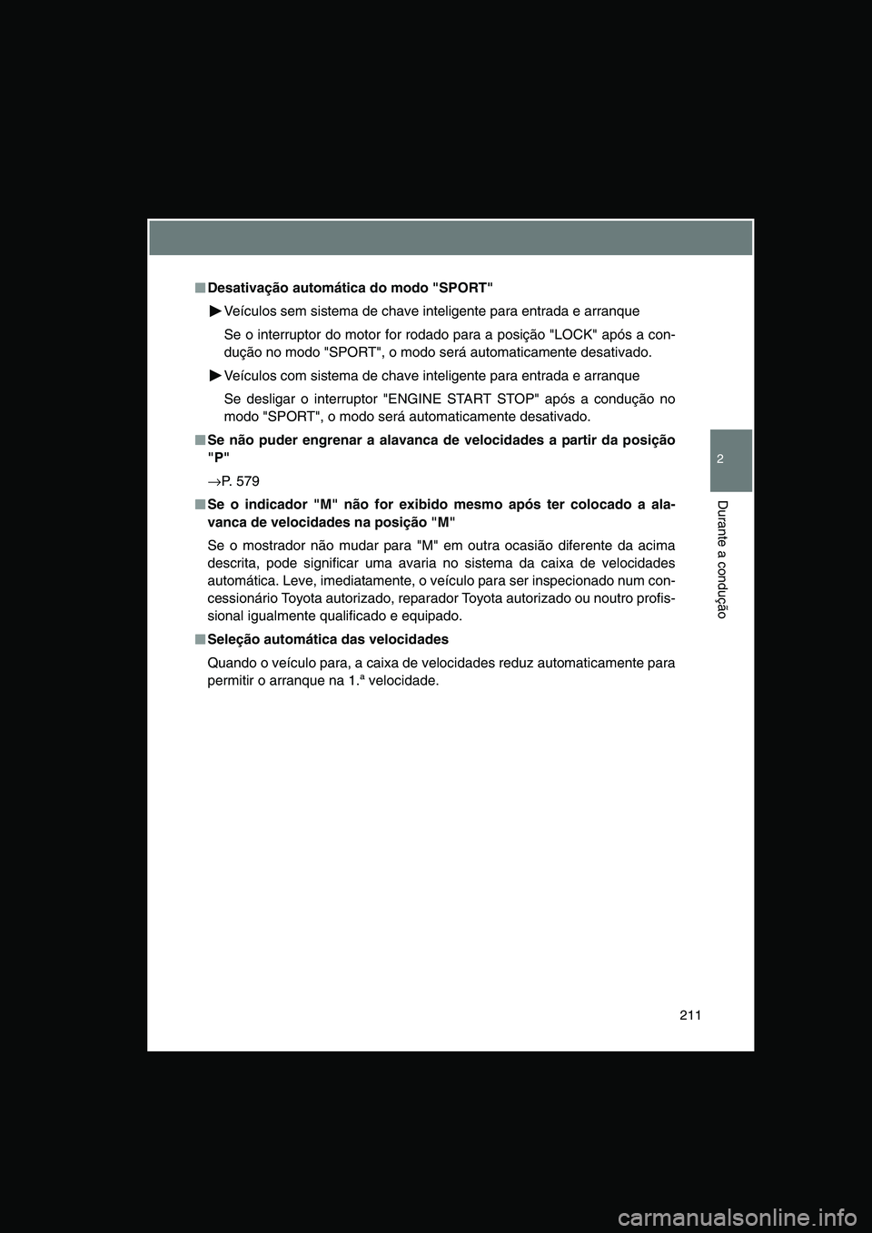 TOYOTA VERSO 2014 Manual de utilização (in Portuguese) 211
2
Durante a condução
■■■■Desativação automática do modo "SPORT"
Veículos sem sistema de chave inteligente para entrada e arranque
Se o interruptor do motor for rodado para a posiçã TOYOTA VERSO 2014 Manual de utilização (in Portuguese) 211
2
Durante a condução
■■■■Desativação automática do modo "SPORT"
Veículos sem sistema de chave inteligente para entrada e arranque
Se o interruptor do motor for rodado para a posiçã