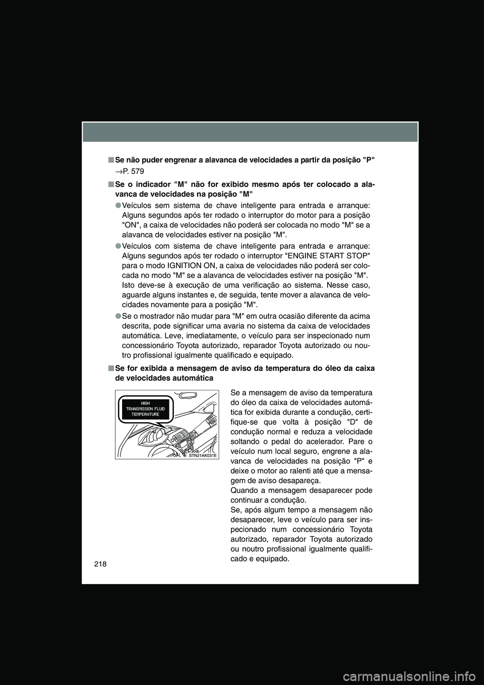 TOYOTA VERSO 2014  Manual de utilização (in Portuguese) 218
■■■■Se não puder engrenar a alavanca de velocidades a partir da posição "P"
→P. 579
■■■■Se o indicador "M" não for exibido mesmo após ter colocado a ala-
vanca de velocidade
