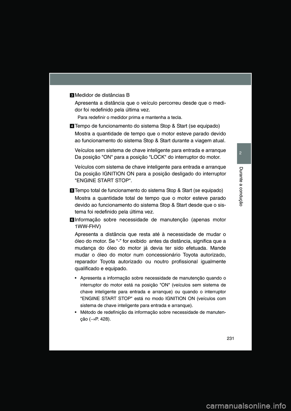 TOYOTA VERSO 2014 Manual de utilização (in Portuguese) 231
2
Durante a condução
Medidor de distâncias B
Apresenta a distância que o veículo percorreu desde que o medi-
dor foi redefinido pela última vez.
Para redefinir o medidor prima e mantenha a t TOYOTA VERSO 2014 Manual de utilização (in Portuguese) 231
2
Durante a condução
Medidor de distâncias B
Apresenta a distância que o veículo percorreu desde que o medi-
dor foi redefinido pela última vez.
Para redefinir o medidor prima e mantenha a t