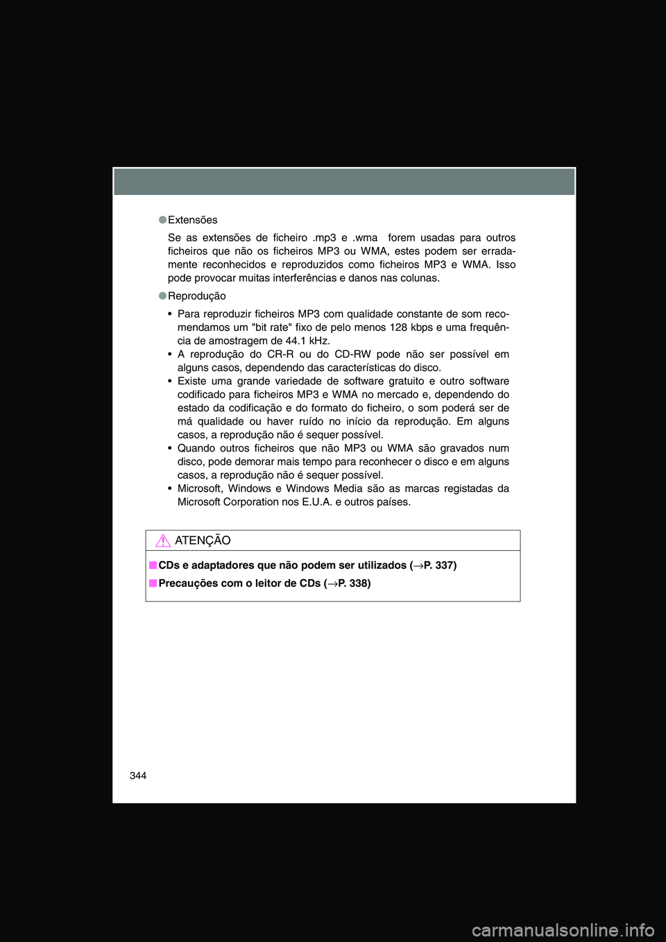 TOYOTA VERSO 2014  Manual de utilização (in Portuguese) 344
●Extensões
Se as extensões de ficheiro .mp3 e .wma  forem usadas para outros
ficheiros que não os ficheiros MP3 ou WMA, estes podem ser errada-
mente reconhecidos e reproduzidos como ficheiro