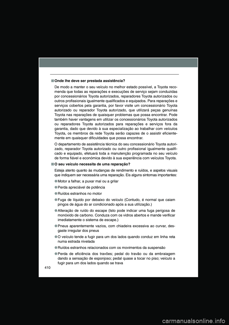 TOYOTA VERSO 2014  Manual de utilização (in Portuguese) 410
■■■■Onde lhe deve ser prestada assistência?
De modo a manter o seu veículo no melhor estado possível, a Toyota reco-
menda que todas as reparações e execuções de serviço sejam cond