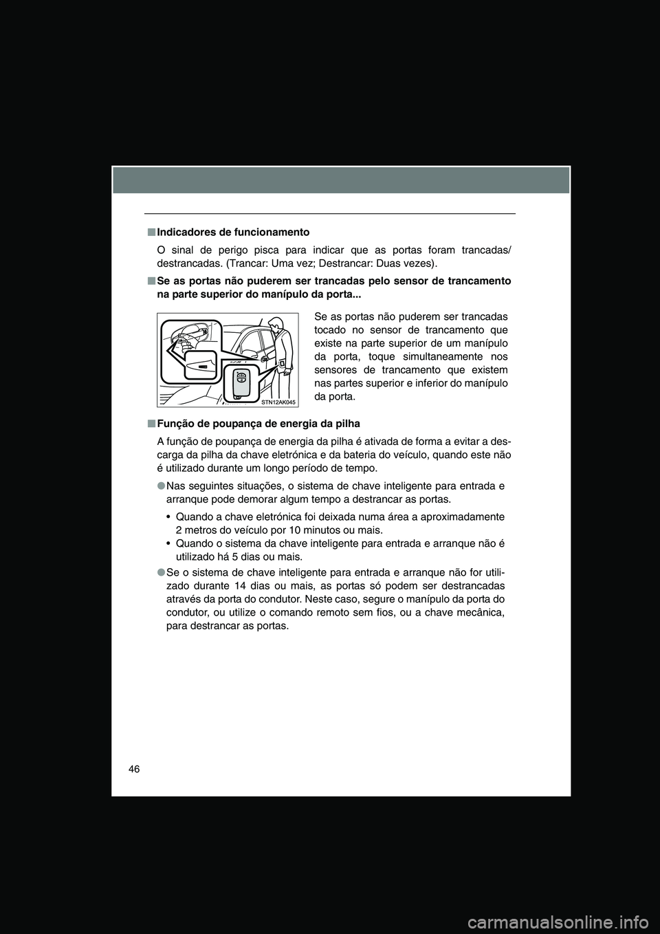 TOYOTA VERSO 2014  Manual de utilização (in Portuguese) 46
■■■■Indicadores de funcionamento
O sinal de perigo pisca para indicar que as portas foram trancadas/
destrancadas. (Trancar: Uma vez; Destrancar: Duas vezes).
■■■■Se as portas não 