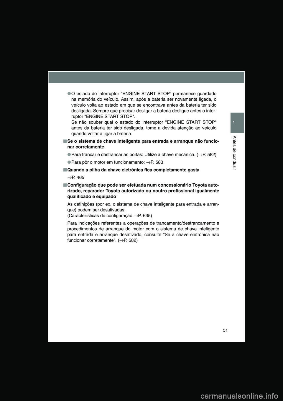 TOYOTA VERSO 2014 Manual de utilização (in Portuguese) 51
1
Antes de conduzir
●O estado do interruptor "ENGINE START STOP" permanece guardado
na memória do veículo. Assim, após a bateria ser novamente ligada, o
veículo volta ao estado em que se enco TOYOTA VERSO 2014 Manual de utilização (in Portuguese) 51
1
Antes de conduzir
●O estado do interruptor "ENGINE START STOP" permanece guardado
na memória do veículo. Assim, após a bateria ser novamente ligada, o
veículo volta ao estado em que se enco