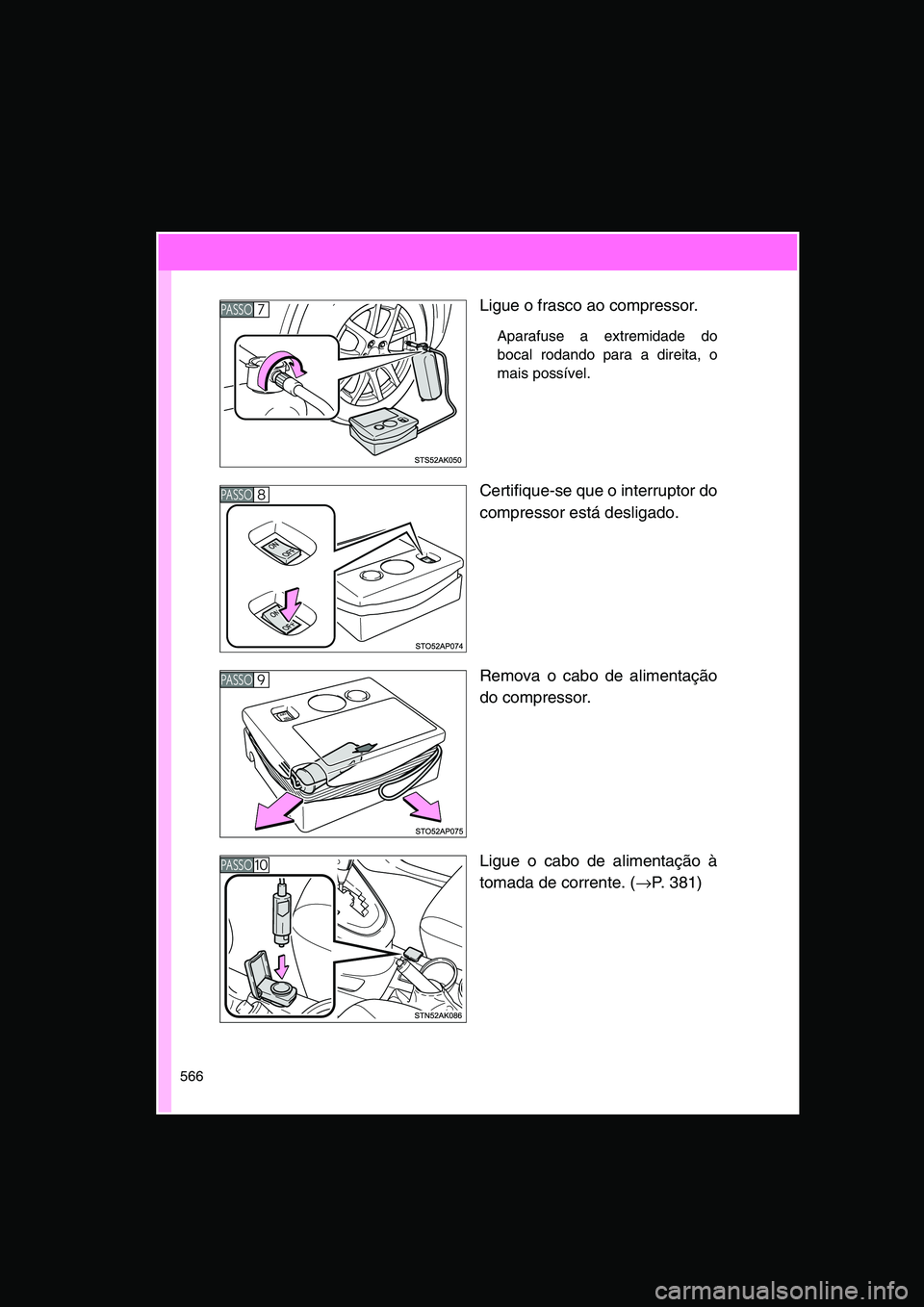 TOYOTA VERSO 2014 Manual de utilização (in Portuguese) 566
Ligue o frasco ao compressor.
Aparafuse a extremidade do
bocal rodando para a direita, o
mais possÃvel.
Certifique-se que o interruptor do
compressor está desligado.
Remova o cabo de alimentaçà TOYOTA VERSO 2014 Manual de utilização (in Portuguese) 566
Ligue o frasco ao compressor.
Aparafuse a extremidade do
bocal rodando para a direita, o
mais possÃvel.
Certifique-se que o interruptor do
compressor está desligado.
Remova o cabo de alimentaçÃ