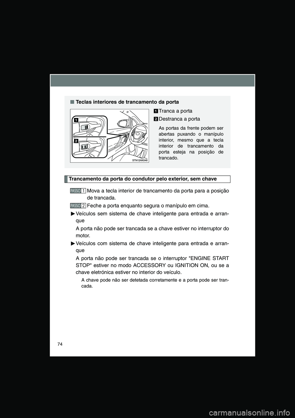 TOYOTA VERSO 2014 Manual de utilização (in Portuguese) 74
Trancamento da porta do condutor pelo exterior, sem chave
Mova a tecla interior de trancamento da porta para a posição
de trancada.
Feche a porta enquanto segura o manípulo em cima.
Veículos se TOYOTA VERSO 2014 Manual de utilização (in Portuguese) 74
Trancamento da porta do condutor pelo exterior, sem chave
Mova a tecla interior de trancamento da porta para a posição
de trancada.
Feche a porta enquanto segura o manípulo em cima.
Veículos se