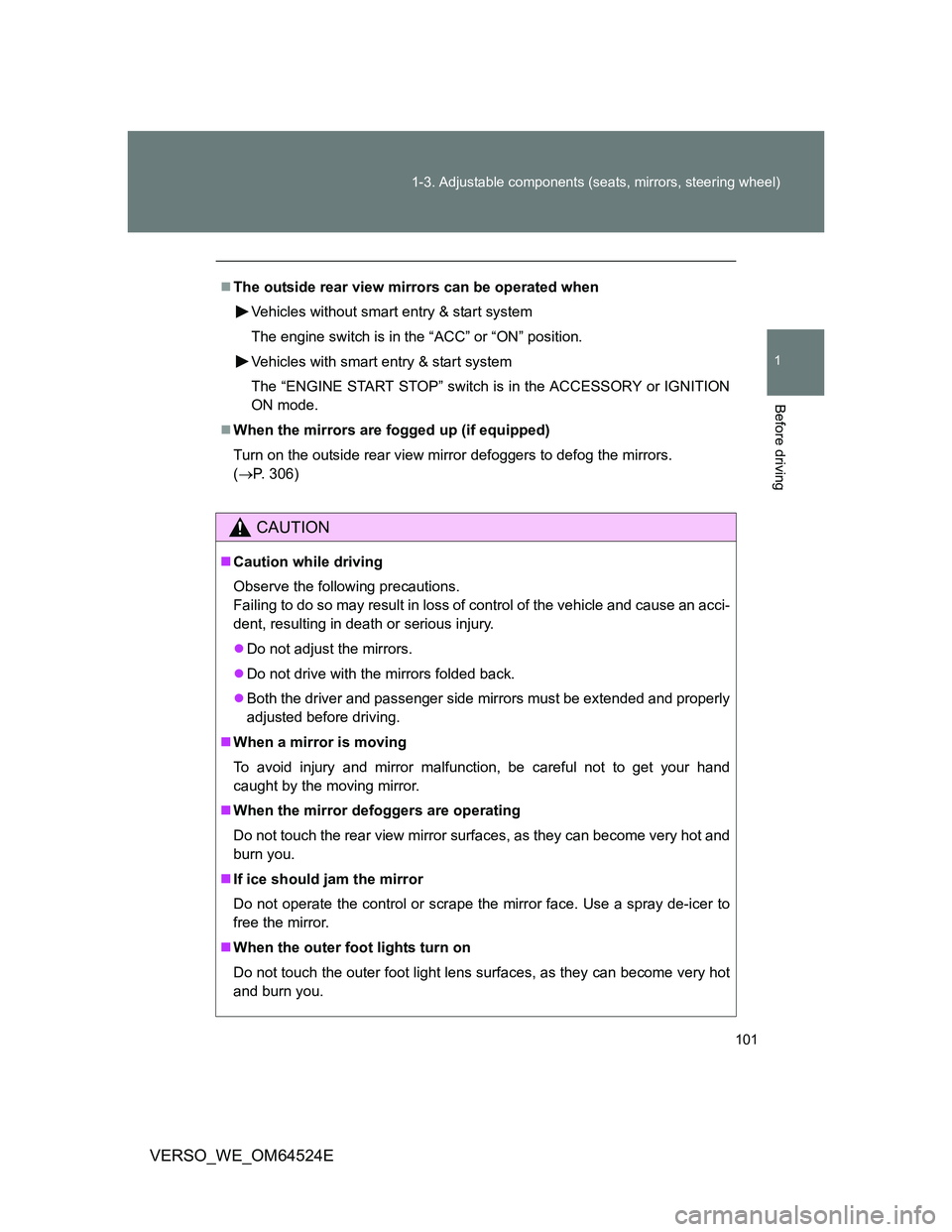 TOYOTA VERSO 2011  Owners Manual 101 1-3. Adjustable components (seats, mirrors, steering wheel)
1
Before driving
VERSO_WE_OM64524E
The outside rear view mirrors can be operated when
Vehicles without smart entry & start system
The