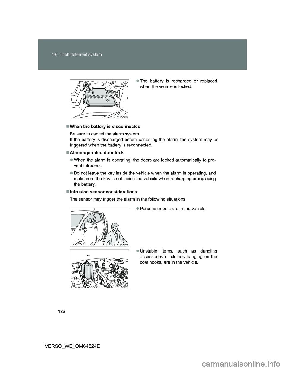 TOYOTA VERSO 2011  Owners Manual 126 1-6. Theft deterrent system
VERSO_WE_OM64524E
When the battery is disconnected
Be sure to cancel the alarm system.
If the battery is discharged before canceling the alarm, the system may be
tri