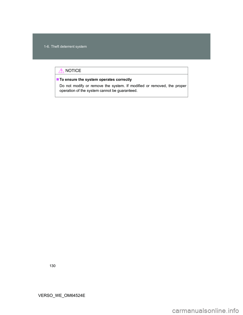 TOYOTA VERSO 2011  Owners Manual 130 1-6. Theft deterrent system
VERSO_WE_OM64524E
NOTICE
To ensure the system operates correctly
Do not modify or remove the system. If modified or removed, the proper
operation of the system canno