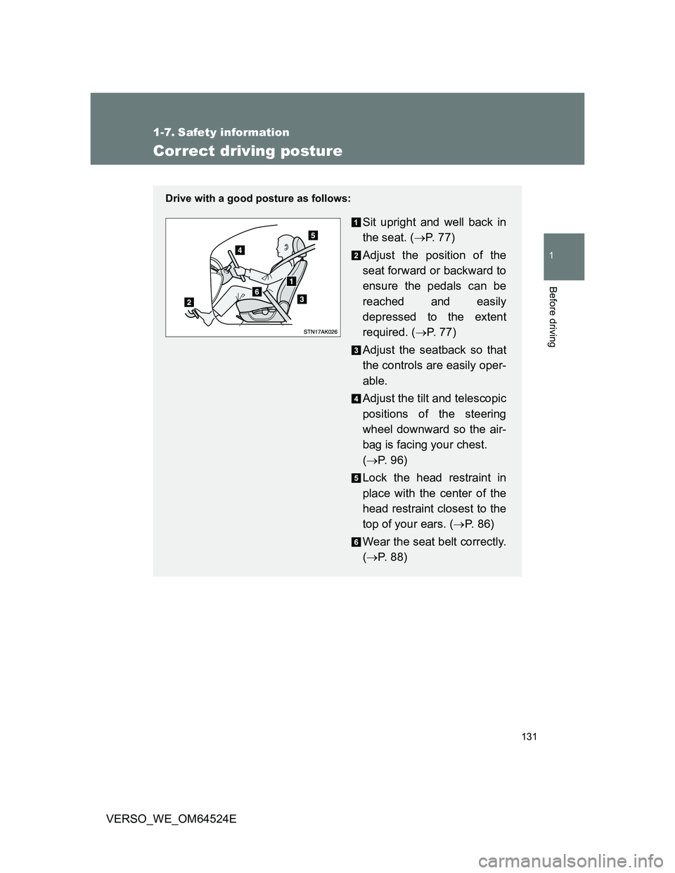 TOYOTA VERSO 2011  Owners Manual 131
1
Before driving
VERSO_WE_OM64524E
1-7. Safety information
Correct driving posture
Drive with a good posture as follows:
Sit upright and well back in
the seat. (P.  7 7 )
Adjust the position of