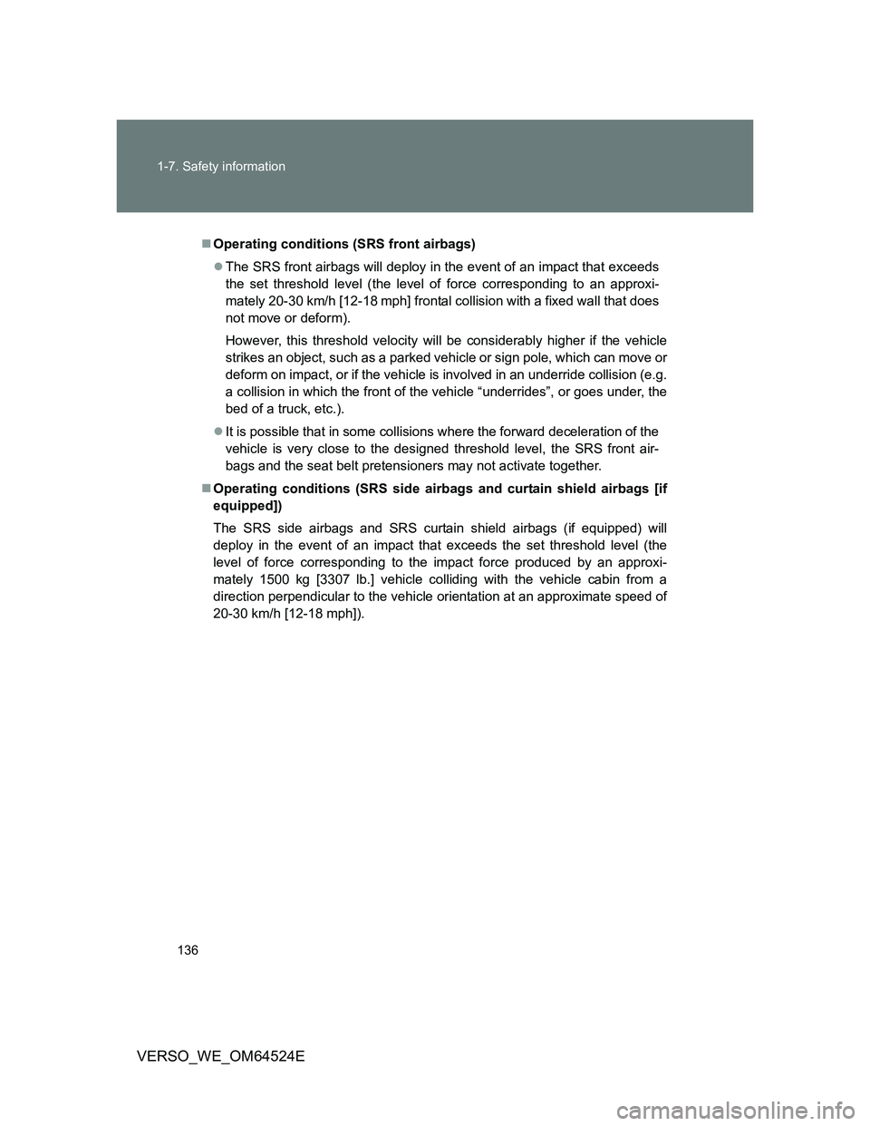 TOYOTA VERSO 2011  Owners Manual 136 1-7. Safety information
VERSO_WE_OM64524E
Operating conditions (SRS front airbags)
The SRS front airbags will deploy in the event of an impact that exceeds
the set threshold level (the level