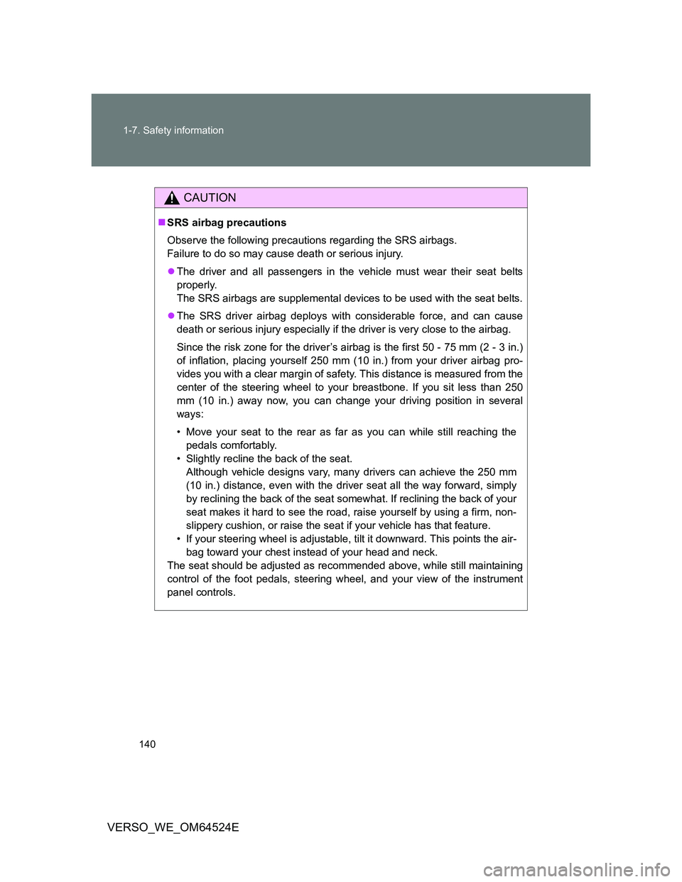 TOYOTA VERSO 2011  Owners Manual 140 1-7. Safety information
VERSO_WE_OM64524E
CAUTION
SRS airbag precautions
Observe the following precautions regarding the SRS airbags. 
Failure to do so may cause death or serious injury.
The