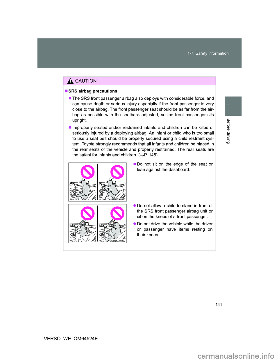 TOYOTA VERSO 2011  Owners Manual 141 1-7. Safety information
1
Before driving
VERSO_WE_OM64524E
CAUTION
SRS airbag precautions
The SRS front passenger airbag also deploys with considerable force, and
can cause death or serious 