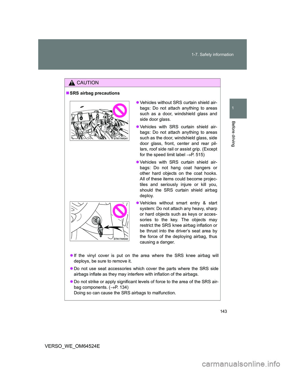 TOYOTA VERSO 2011  Owners Manual 143 1-7. Safety information
1
Before driving
VERSO_WE_OM64524E
CAUTION
SRS airbag precautions
If the vinyl cover is put on the area where the SRS knee airbag will
deploys, be sure to remove it.
