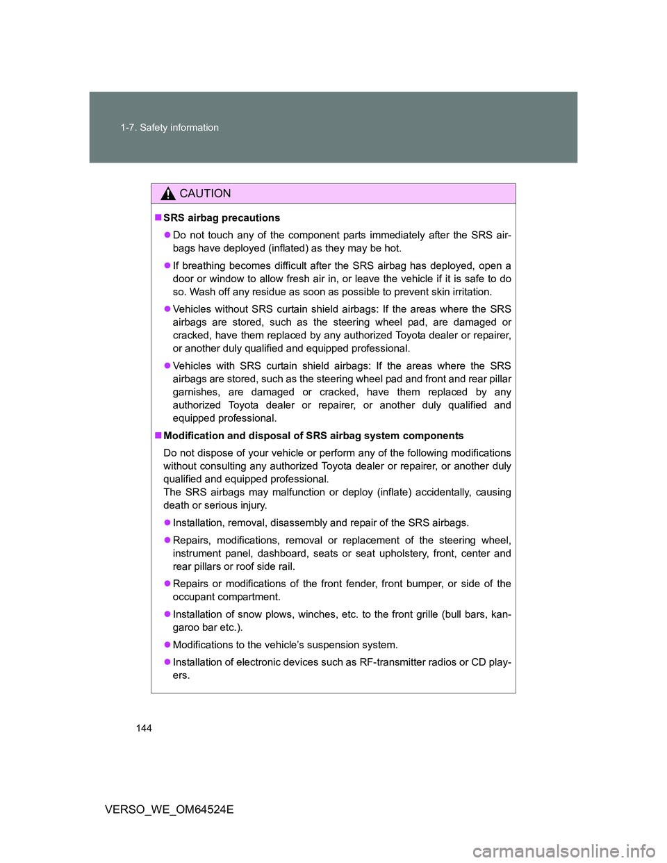 TOYOTA VERSO 2011  Owners Manual 144 1-7. Safety information
VERSO_WE_OM64524E
CAUTION
SRS airbag precautions
Do not touch any of the component parts immediately after the SRS air-
bags have deployed (inflated) as they may be h