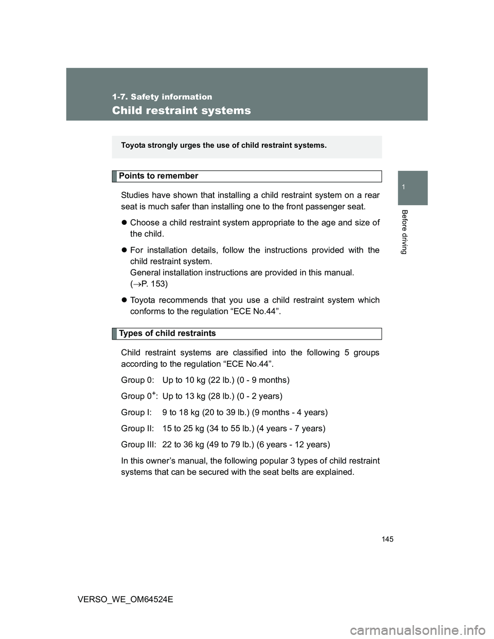 TOYOTA VERSO 2011  Owners Manual 145
1
1-7. Safety information
Before driving
VERSO_WE_OM64524E
Child restraint systems
Points to remember
Studies have shown that installing a child restraint system on a rear
seat is much safer than 
