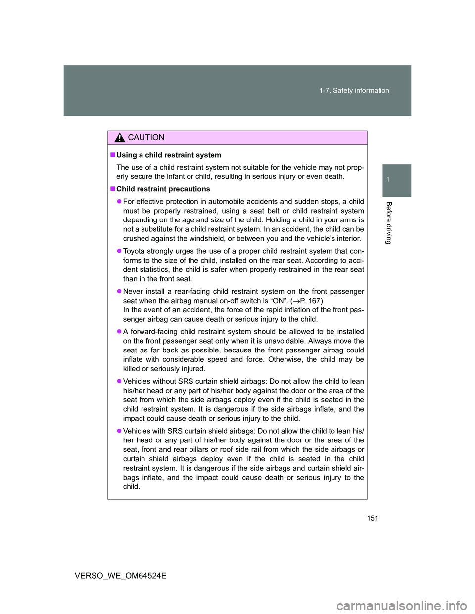TOYOTA VERSO 2011  Owners Manual 151 1-7. Safety information
1
Before driving
VERSO_WE_OM64524E
CAUTION
Using a child restraint system
The use of a child restraint system not suitable for the vehicle may not prop-
erly secure the 