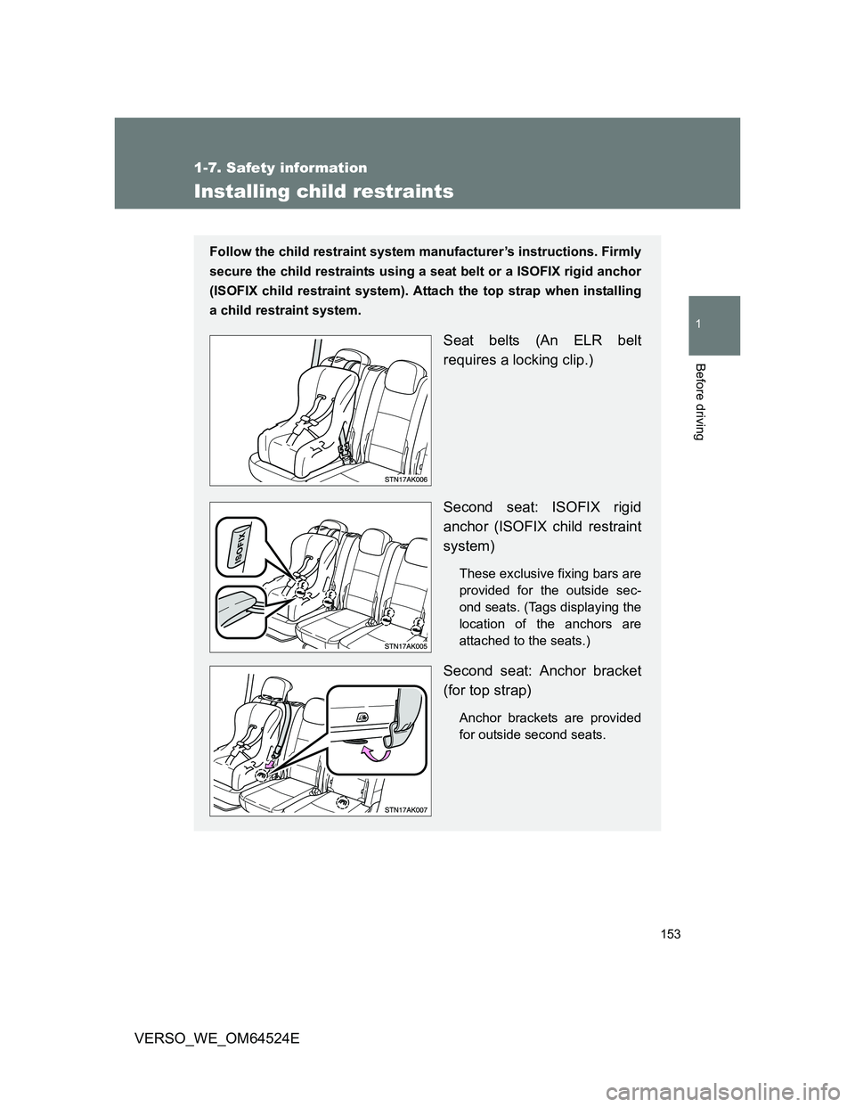 TOYOTA VERSO 2011  Owners Manual 153
1
1-7. Safety information
Before driving
VERSO_WE_OM64524E
Installing child restraints
Follow the child restraint system manufacturer’s instructions. Firmly
secure the child restraints using a s