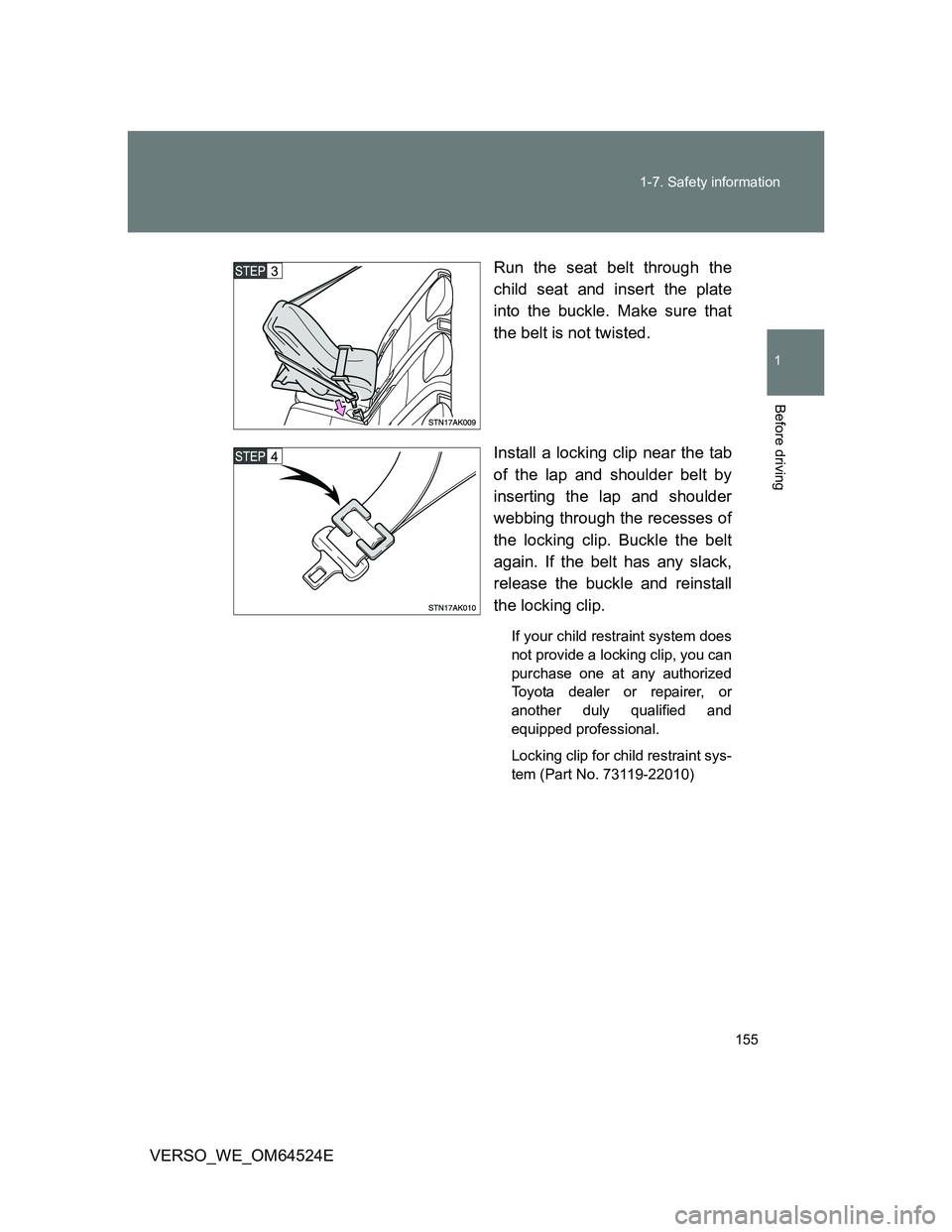 TOYOTA VERSO 2011  Owners Manual 155 1-7. Safety information
1
Before driving
VERSO_WE_OM64524ERun the seat belt through the
child seat and insert the plate
into the buckle. Make sure that
the belt is not twisted.
Install a locking c