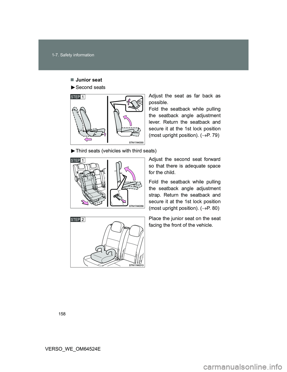 TOYOTA VERSO 2011  Owners Manual 158 1-7. Safety information
VERSO_WE_OM64524EJunior seat
Second seats
Adjust the seat as far back as
possible.
Fold the seatback while pulling
the seatback angle adjustment
lever. Return the seatba