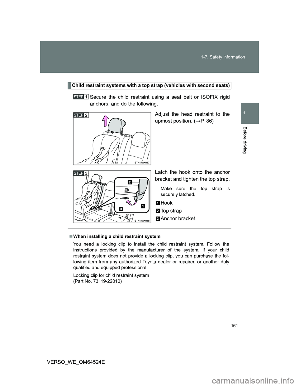 TOYOTA VERSO 2011  Owners Manual 161 1-7. Safety information
1
Before driving
VERSO_WE_OM64524E
Child restraint systems with a top strap (vehicles with second seats)
Secure the child restraint using a seat belt or ISOFIX rigid
anchor