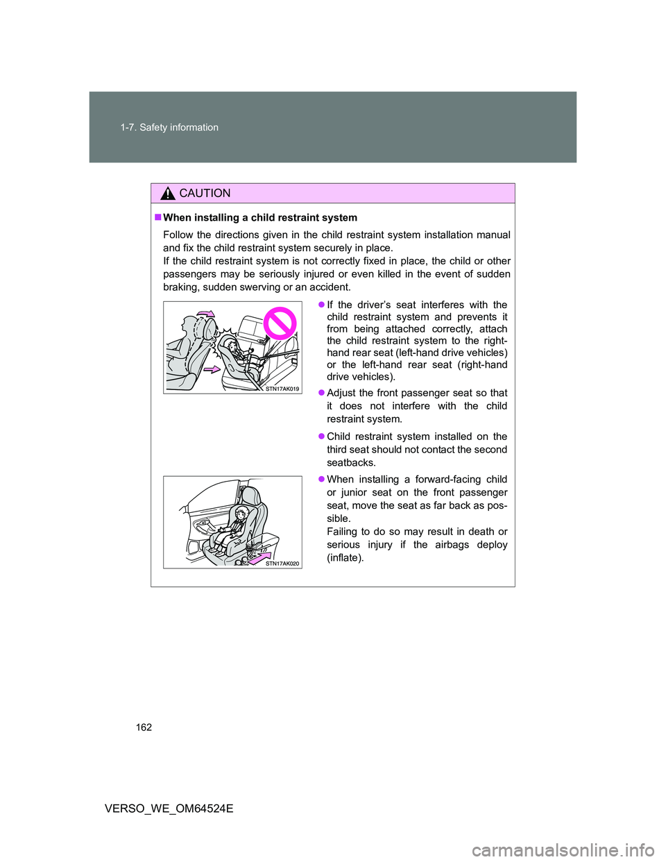 TOYOTA VERSO 2011  Owners Manual 162 1-7. Safety information
VERSO_WE_OM64524E
CAUTION
When installing a child restraint system
Follow the directions given in the child restraint system installation manual
and fix the child restra