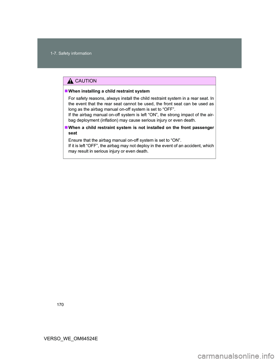 TOYOTA VERSO 2011  Owners Manual 170 1-7. Safety information
VERSO_WE_OM64524E
CAUTION
When installing a child restraint system
For safety reasons, always install the child restraint system in a rear seat. In
the event that the re