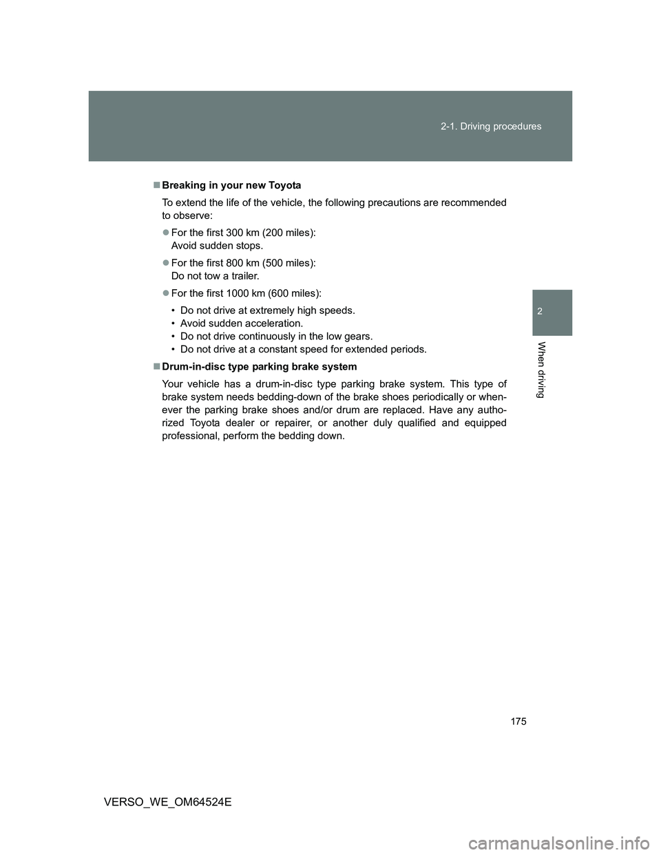 TOYOTA VERSO 2011  Owners Manual 175 2-1. Driving procedures
2
When driving
VERSO_WE_OM64524E
Breaking in your new Toyota
To extend the life of the vehicle, the following precautions are recommended
to observe:
For the first 30