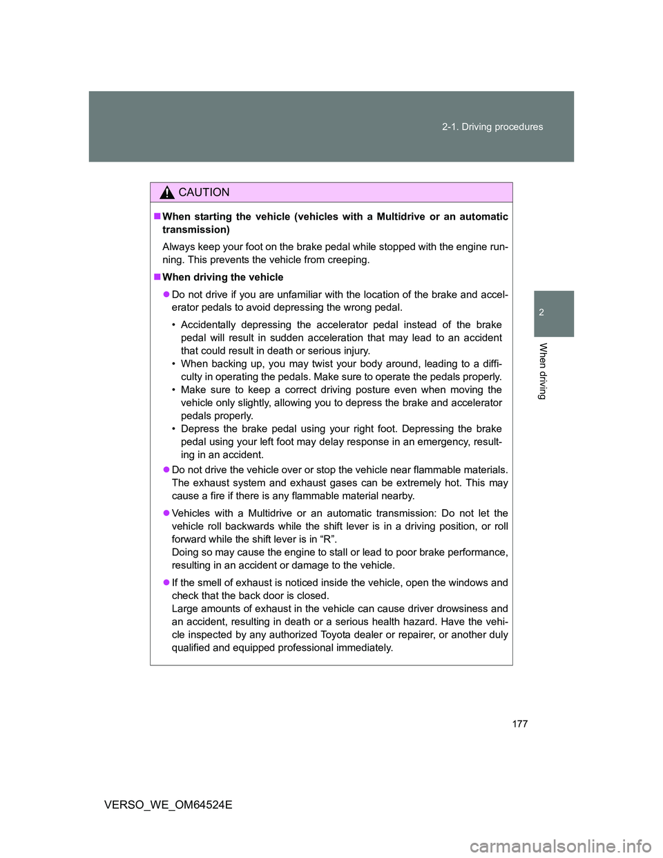 TOYOTA VERSO 2011  Owners Manual 177 2-1. Driving procedures
2
When driving
VERSO_WE_OM64524E
CAUTION
When starting the vehicle (vehicles with a Multidrive or an automatic
transmission)
Always keep your foot on the brake pedal whi