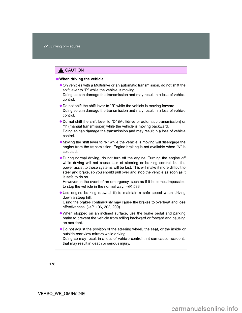 TOYOTA VERSO 2011  Owners Manual 178 2-1. Driving procedures
VERSO_WE_OM64524E
CAUTION
When driving the vehicle
On vehicles with a Multidrive or an automatic transmission, do not shift the
shift lever to “P” while the vehic