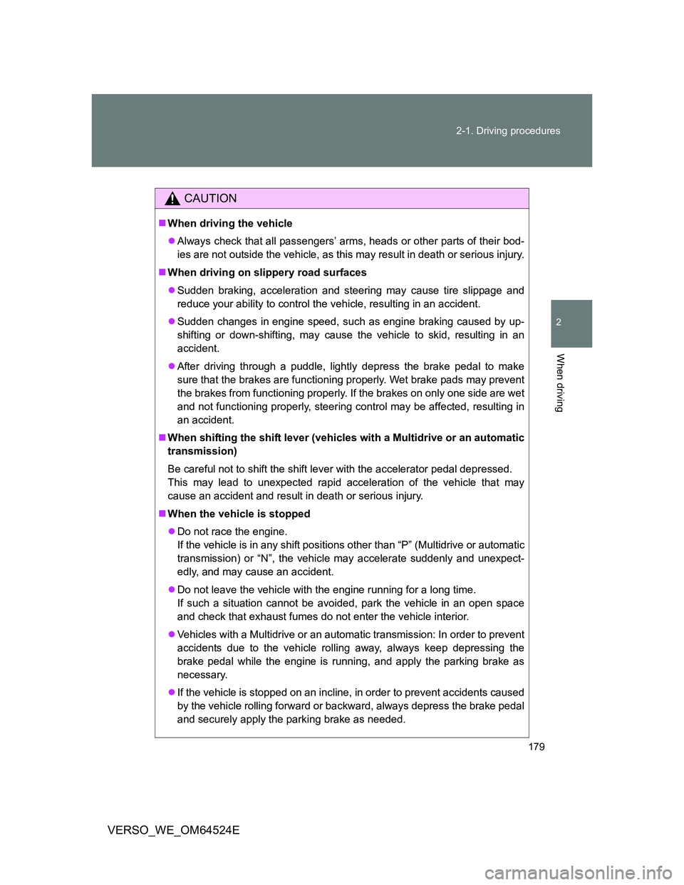 TOYOTA VERSO 2011  Owners Manual 179 2-1. Driving procedures
2
When driving
VERSO_WE_OM64524E
CAUTION
When driving the vehicle
Always check that all passengers’ arms, heads or other parts of their bod-
ies are not outside the
