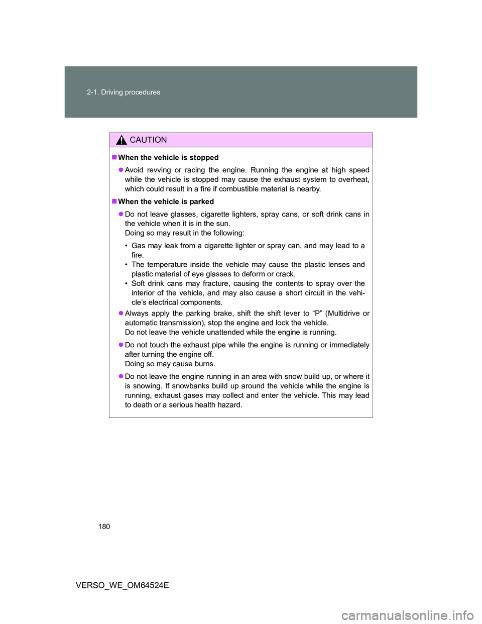 TOYOTA VERSO 2011  Owners Manual 180 2-1. Driving procedures
VERSO_WE_OM64524E
CAUTION
When the vehicle is stopped
Avoid revving or racing the engine. Running the engine at high speed
while the vehicle is stopped may cause the 