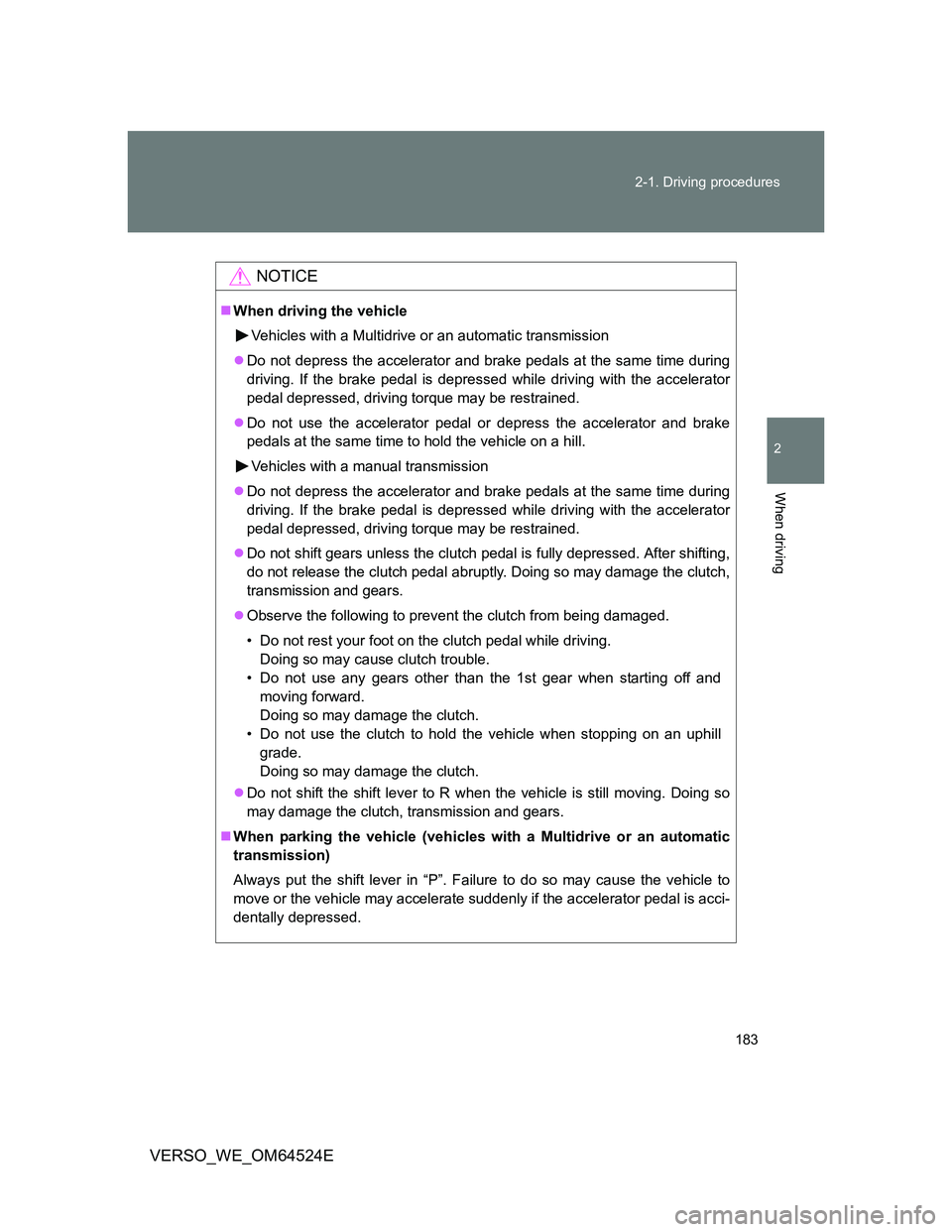 TOYOTA VERSO 2011  Owners Manual 183 2-1. Driving procedures
2
When driving
VERSO_WE_OM64524E
NOTICE
When driving the vehicle
Vehicles with a Multidrive or an automatic transmission
Do not depress the accelerator and brake peda