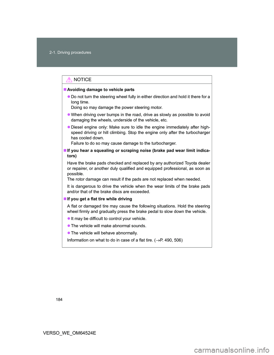 TOYOTA VERSO 2011  Owners Manual 184 2-1. Driving procedures
VERSO_WE_OM64524E
NOTICE
Avoiding damage to vehicle parts
Do not turn the steering wheel fully in either direction and hold it there for a
long time. 
Doing so may da