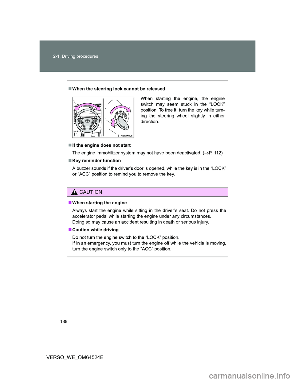 TOYOTA VERSO 2011  Owners Manual 188 2-1. Driving procedures
VERSO_WE_OM64524E
When the steering lock cannot be released
If the engine does not start
The engine immobilizer system may not have been deactivated. (P. 112)
K
