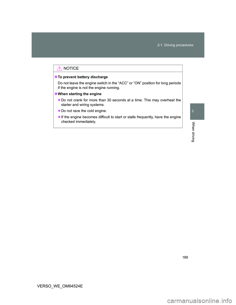 TOYOTA VERSO 2011  Owners Manual 189 2-1. Driving procedures
2
When driving
VERSO_WE_OM64524E
NOTICE
To prevent battery discharge
Do not leave the engine switch in the “ACC” or “ON” position for long periods
if the engine 