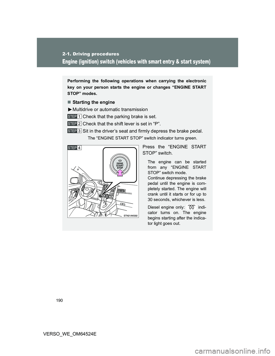 TOYOTA VERSO 2011  Owners Manual 190
2-1. Driving procedures
VERSO_WE_OM64524E
Engine (ignition) switch (vehicles with smar t entr y & star t system)
Performing the following operations when carrying the electronic
key on your person