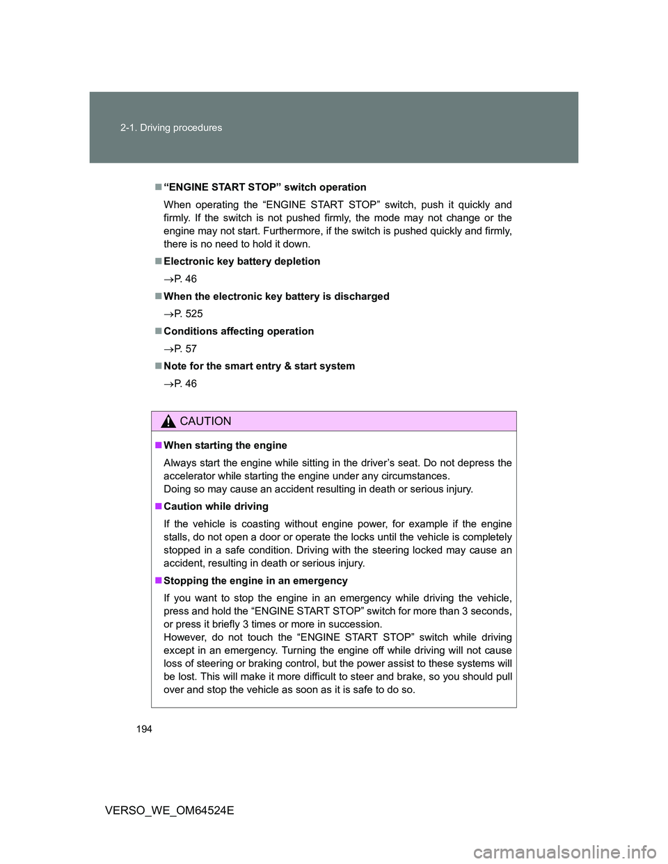 TOYOTA VERSO 2011  Owners Manual 194 2-1. Driving procedures
VERSO_WE_OM64524E
“ENGINE START STOP” switch operation
When operating the “ENGINE START STOP” switch, push it quickly and
firmly. If the switch is not pushed fir