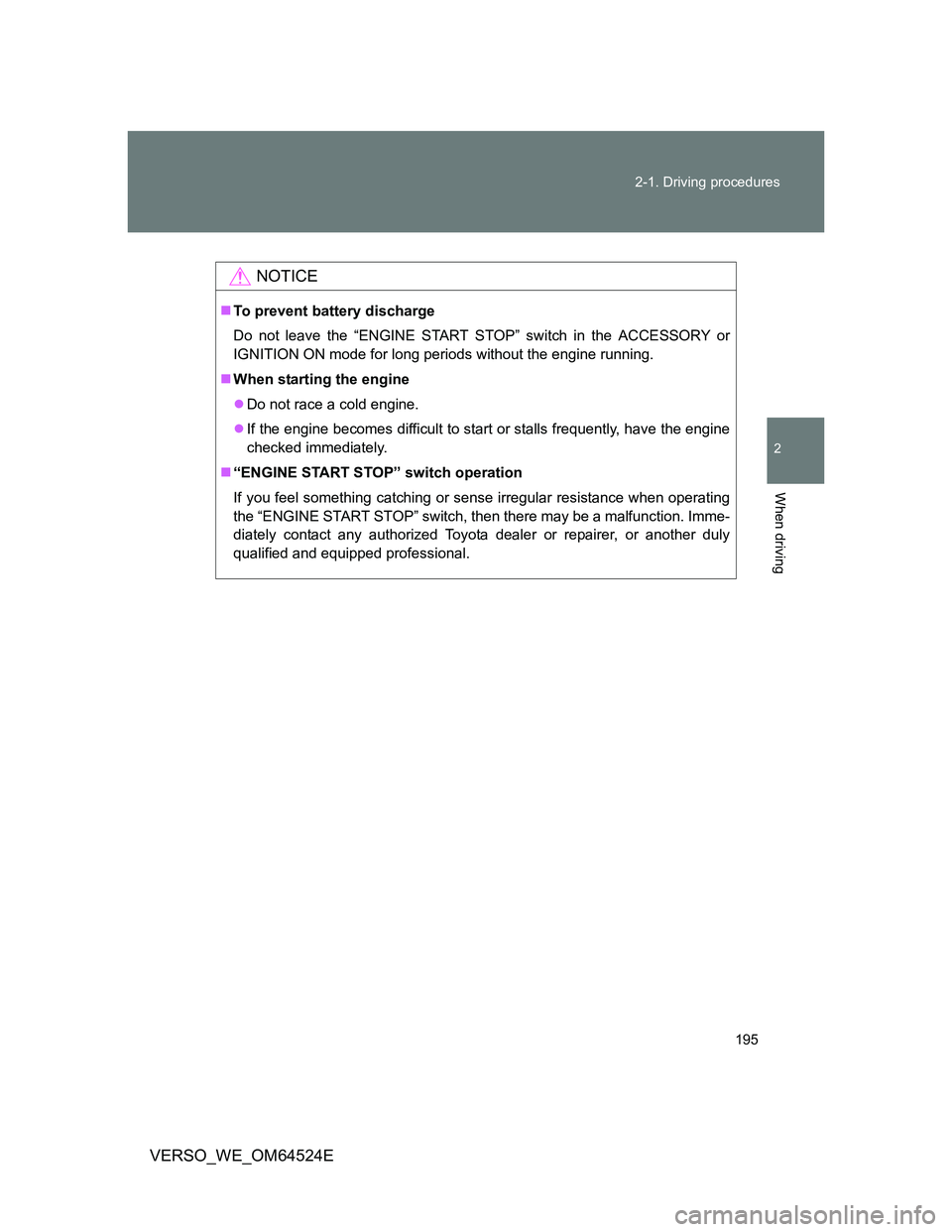 TOYOTA VERSO 2011  Owners Manual 195 2-1. Driving procedures
2
When driving
VERSO_WE_OM64524E
NOTICE
To prevent battery discharge
Do not leave the “ENGINE START STOP” switch in the ACCESSORY or
IGNITION ON mode for long period