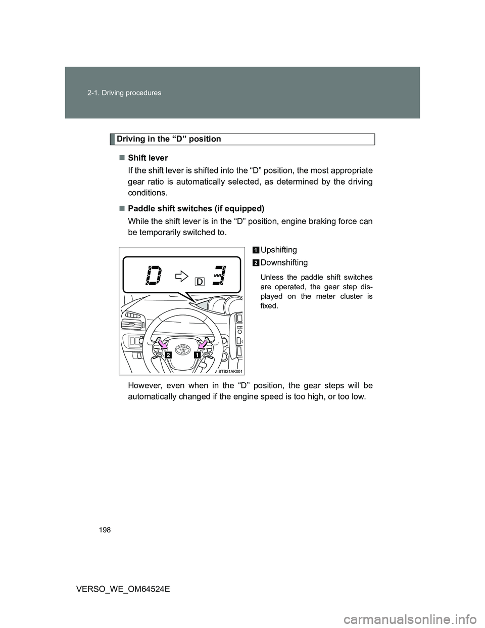 TOYOTA VERSO 2011  Owners Manual 198 2-1. Driving procedures
VERSO_WE_OM64524E
Driving in the “D” position
Shift lever 
If the shift lever is shifted into the “D” position, the most appropriate
gear ratio is automatically 
