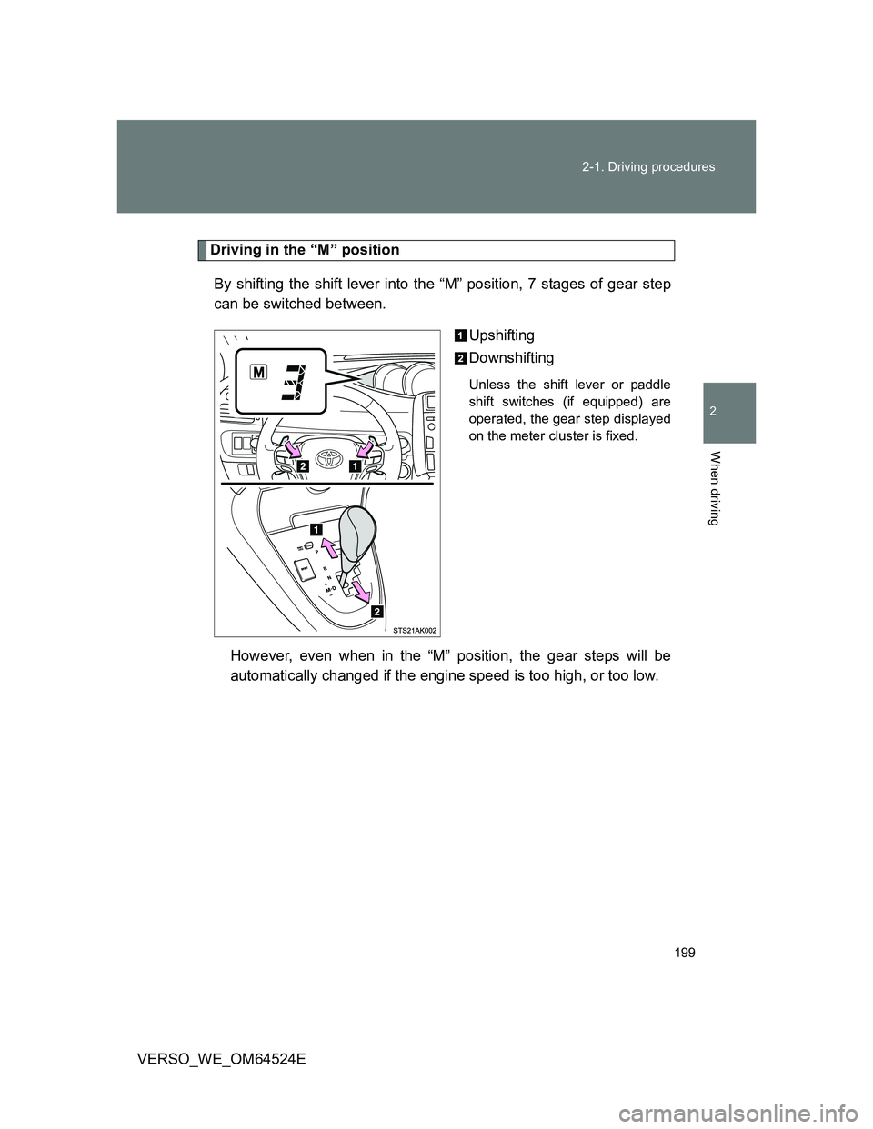 TOYOTA VERSO 2011  Owners Manual 199 2-1. Driving procedures
2
When driving
VERSO_WE_OM64524E
Driving in the “M” position
By shifting the shift lever into the “M” position, 7 stages of gear step
can be switched between.
Upshi