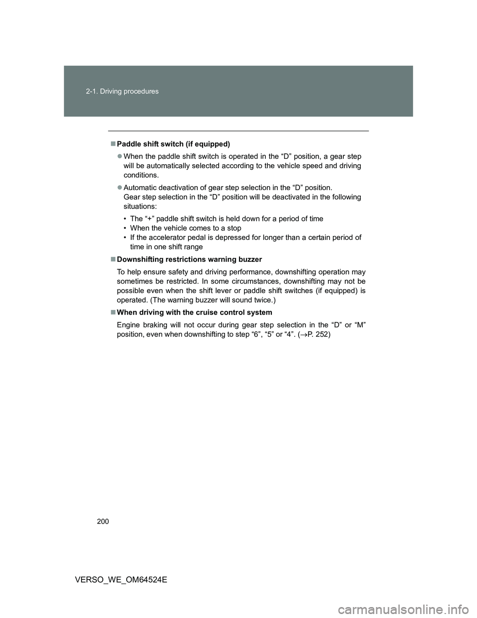 TOYOTA VERSO 2011  Owners Manual 200 2-1. Driving procedures
VERSO_WE_OM64524E
Paddle shift switch (if equipped)
When the paddle shift switch is operated in the “D” position, a gear step
will be automatically selected accor