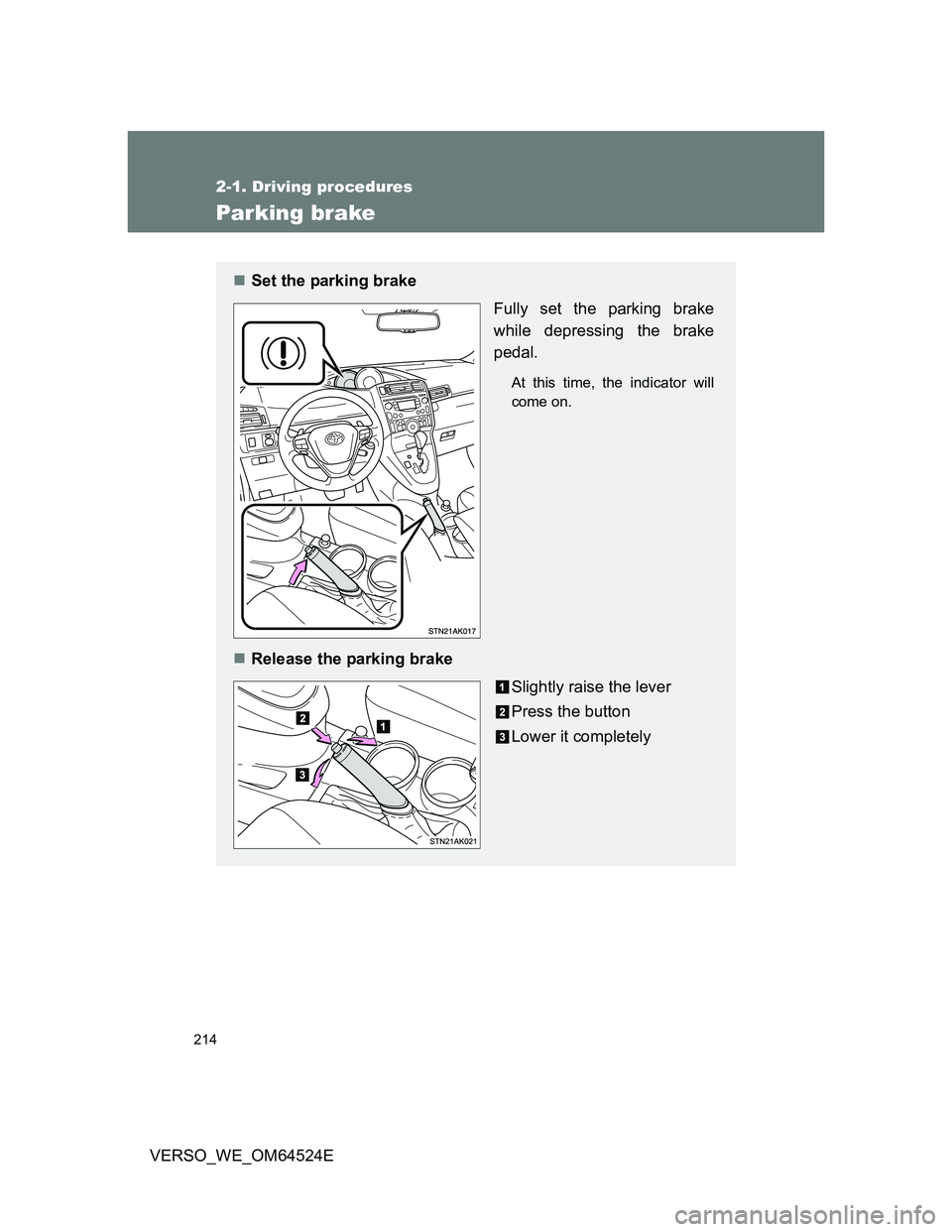 TOYOTA VERSO 2011  Owners Manual 214
2-1. Driving procedures
VERSO_WE_OM64524E
Parking brake
Set the parking brake
Fully set the parking brake
while depressing the brake
pedal.
At this time, the indicator will
come on.
Release 