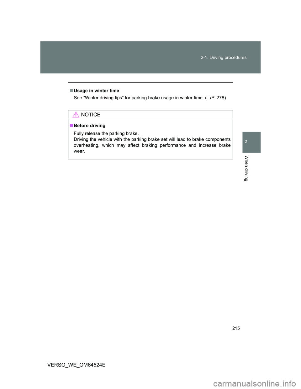 TOYOTA VERSO 2011  Owners Manual 215 2-1. Driving procedures
2
When driving
VERSO_WE_OM64524E
Usage in winter time
See “Winter driving tips” for parking brake usage in winter time. (P. 278)
NOTICE
Before driving
Fully re