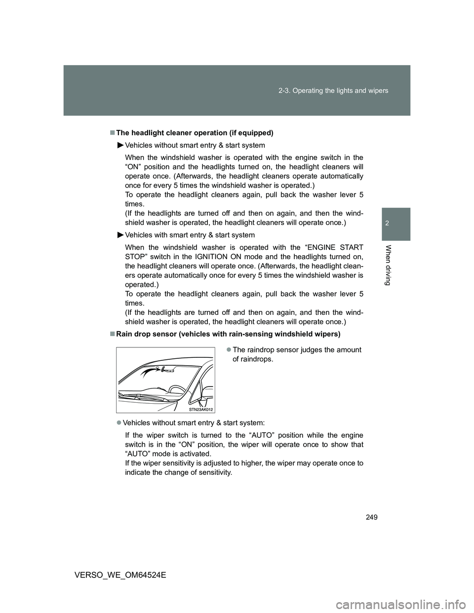 TOYOTA VERSO 2011 Owners Manual 249 2-3. Operating the lights and wipers
2
When driving
VERSO_WE_OM64524E
The headlight cleaner operation (if equipped)
Vehicles without smart entry & start system
When the windshield washer is ope TOYOTA VERSO 2011 Owners Manual 249 2-3. Operating the lights and wipers
2
When driving
VERSO_WE_OM64524E
The headlight cleaner operation (if equipped)
Vehicles without smart entry & start system
When the windshield washer is ope