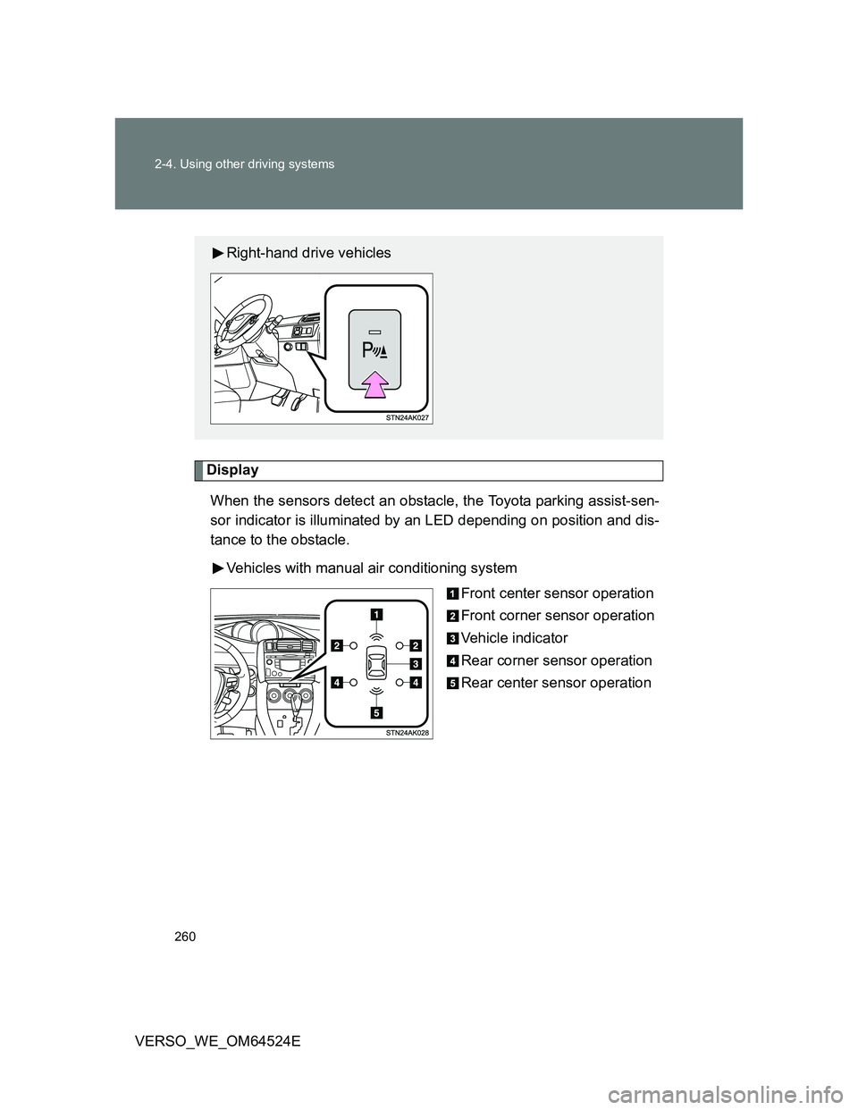 TOYOTA VERSO 2011 Owners Manual 260 2-4. Using other driving systems
VERSO_WE_OM64524E
Display
When the sensors detect an obstacle, the Toyota parking assist-sen-
sor indicator is illuminated by an LED depending on position and dis- TOYOTA VERSO 2011 Owners Manual 260 2-4. Using other driving systems
VERSO_WE_OM64524E
Display
When the sensors detect an obstacle, the Toyota parking assist-sen-
sor indicator is illuminated by an LED depending on position and dis-