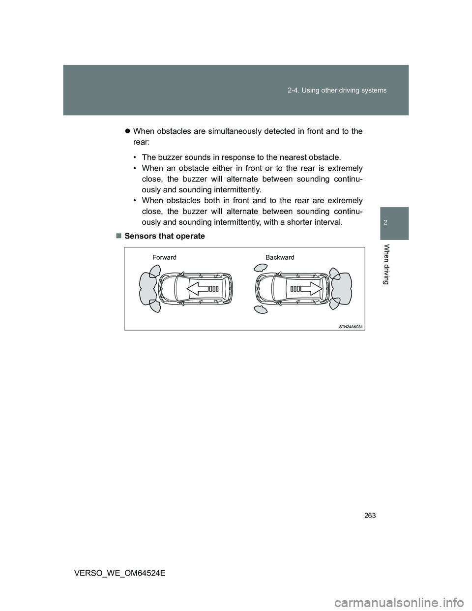 TOYOTA VERSO 2011 Owners Manual 263 2-4. Using other driving systems
2
When driving
VERSO_WE_OM64524EWhen obstacles are simultaneously detected in front and to the
rear:
• The buzzer sounds in response to the nearest obstacle.
TOYOTA VERSO 2011 Owners Manual 263 2-4. Using other driving systems
2
When driving
VERSO_WE_OM64524EWhen obstacles are simultaneously detected in front and to the
rear:
• The buzzer sounds in response to the nearest obstacle.