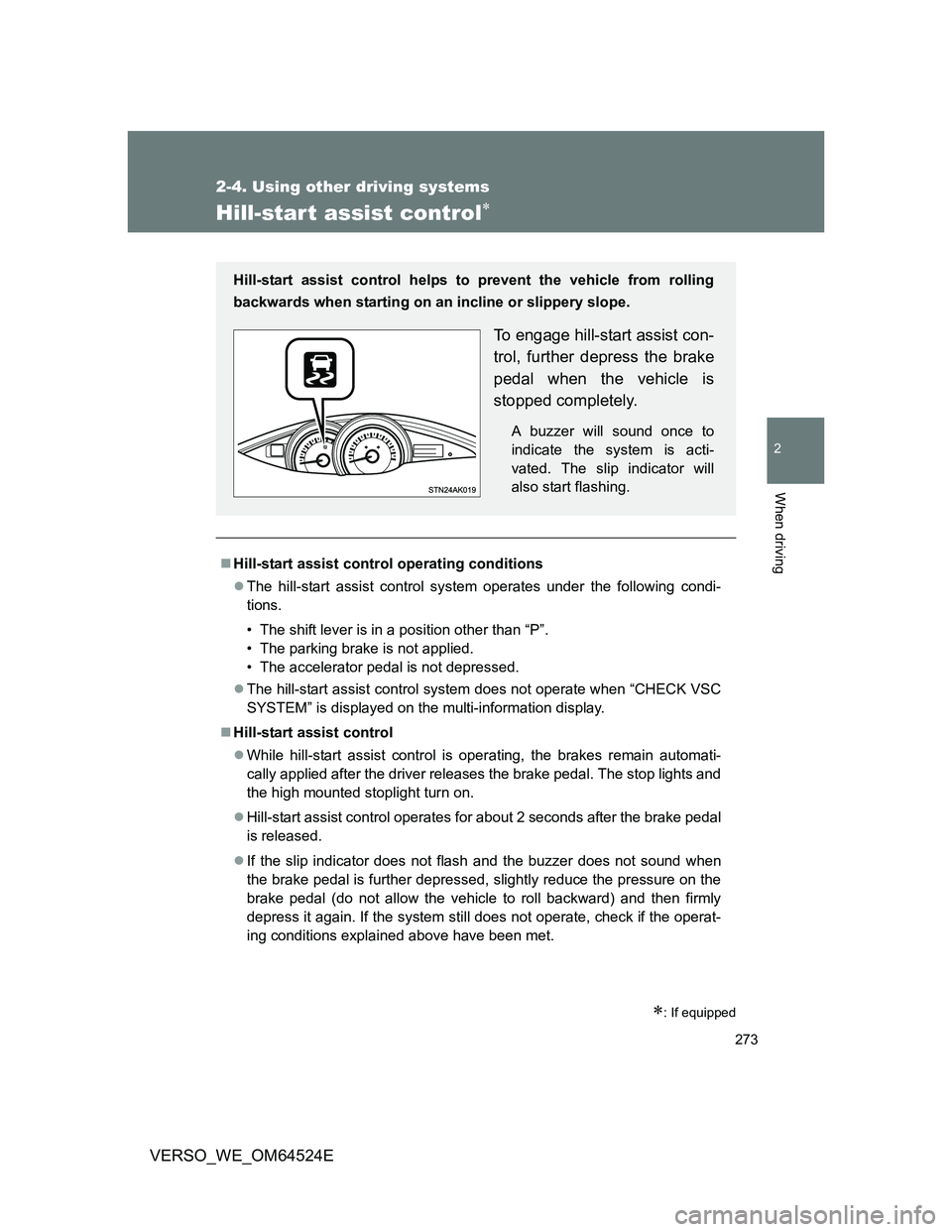TOYOTA VERSO 2011 Owners Manual 273
2-4. Using other driving systems
2
When driving
VERSO_WE_OM64524E
Hill-start assist control
: If equipped
Hill-start assist control operating conditions
The hill-start assist control s TOYOTA VERSO 2011 Owners Manual 273
2-4. Using other driving systems
2
When driving
VERSO_WE_OM64524E
Hill-start assist control
: If equipped
Hill-start assist control operating conditions
The hill-start assist control s