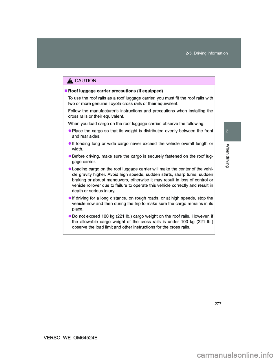 TOYOTA VERSO 2011 Owners Manual 277 2-5. Driving information
2
When driving
VERSO_WE_OM64524E
CAUTION
Roof luggage carrier precautions (if equipped)
To use the roof rails as a roof luggage carrier, you must fit the roof rails wit TOYOTA VERSO 2011 Owners Manual 277 2-5. Driving information
2
When driving
VERSO_WE_OM64524E
CAUTION
Roof luggage carrier precautions (if equipped)
To use the roof rails as a roof luggage carrier, you must fit the roof rails wit