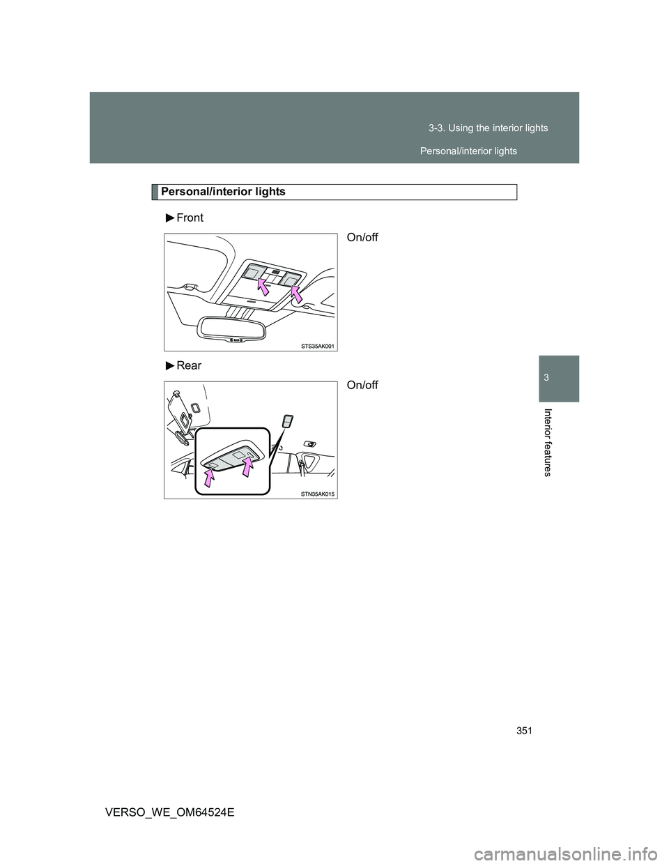 TOYOTA VERSO 2011  Owners Manual 351 3-3. Using the interior lights
3
Interior features
VERSO_WE_OM64524E
Personal/interior lights
Front
On/off
Rear
On/off
Personal/interior lights 